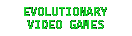 EVOLUTIONARY VIDEO GAMES